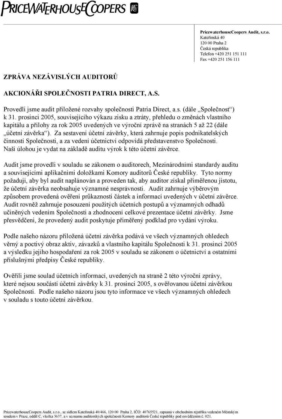 prosinci 2005, souvisejícího výkazu zisku a ztráty, přehledu o změnách vlastního kapitálu a přílohy za rok 2005 uvedených ve výroční zprávě na stranách 5 až 22 (dále účetní závěrka ).