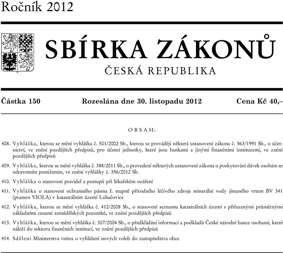 , o účetnictví, ve znění pozdějších předpisů, pro účetní jednotky, které jsou bankami a jinými finančními institucemi, ve znění pozdějších předpisů 409. Vyhláška, kterou se mění vyhláška č.