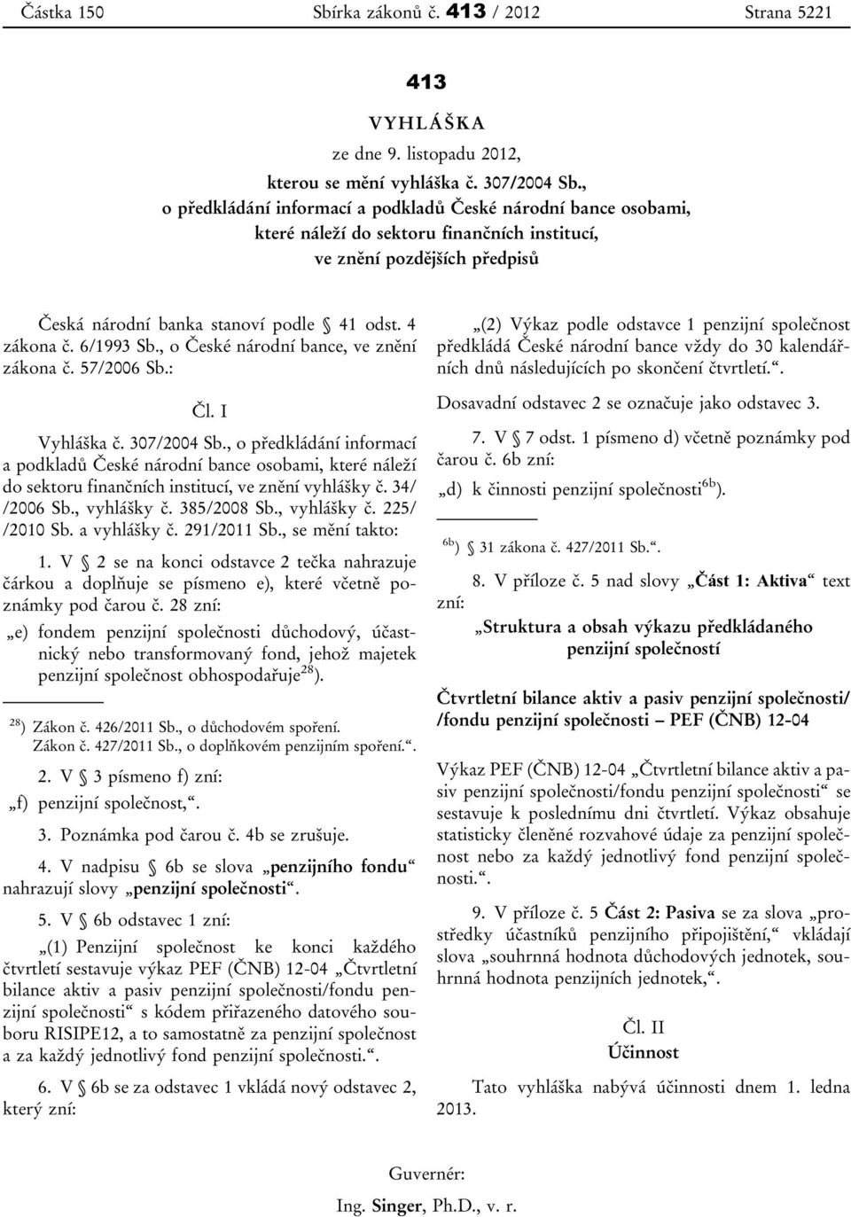 6/1993 Sb., o České národní bance, ve znění zákona č. 57/2006 Sb.: Čl. I Vyhláška č. 307/2004 Sb.