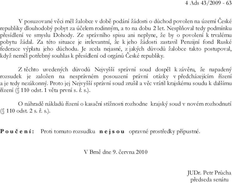 Za této situace je irelevantní, že k jeho žádosti zastavil Penzijní fond Ruské federace výplatu jeho důchodu.