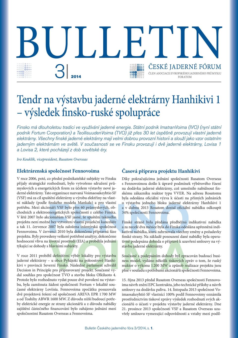 Všechny fi nské jaderné elektrárny mají velmi dobrou provozní historii a slouží jako vzor ostatním jaderným elektrárnám ve světě.