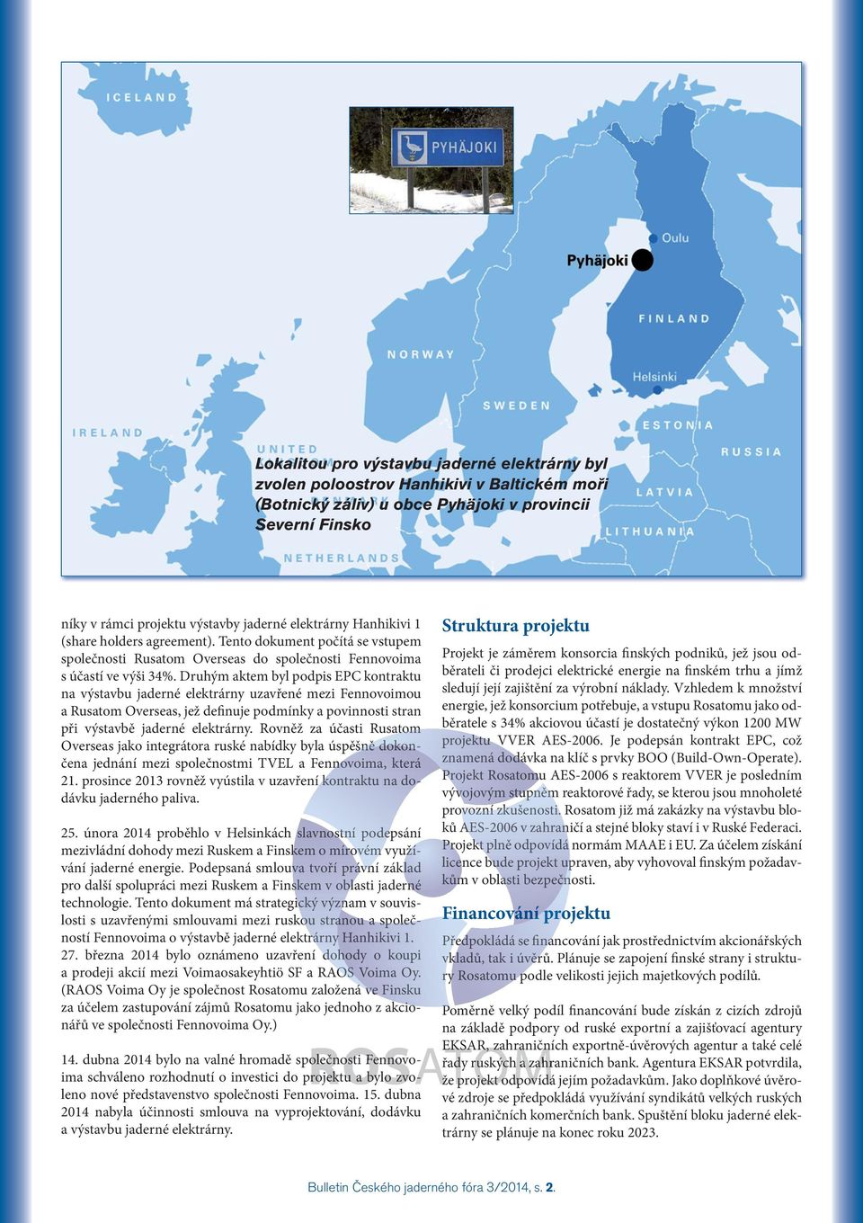 Podepsaná smlouva tvoří právní základ pro další spolupráci mezi Ruskem a Finskem v oblasti jaderné technologie.