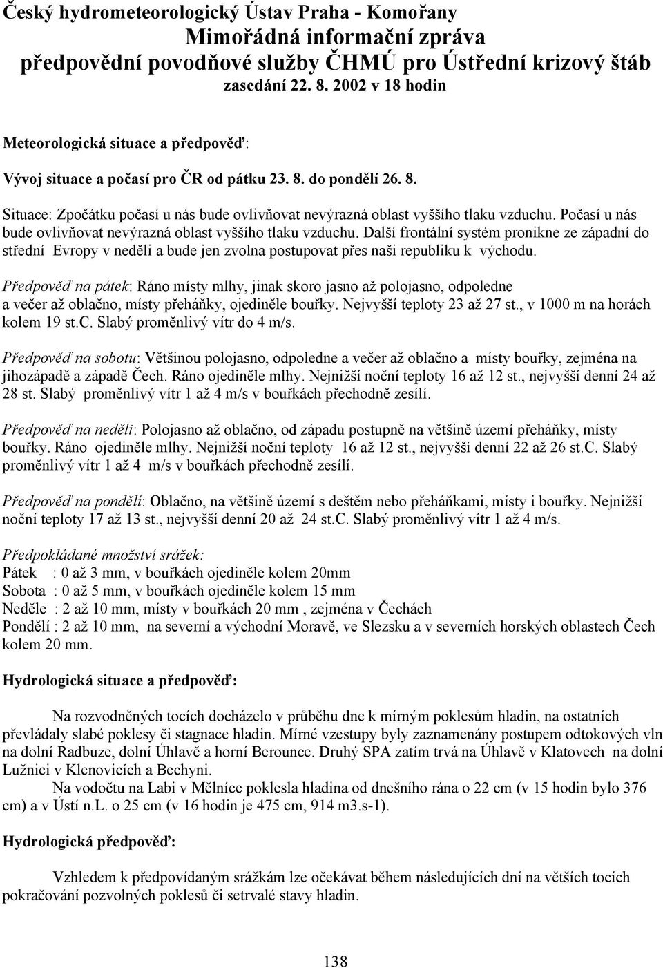 Počasí u nás bude ovlivňovat nevýrazná oblast vyššího tlaku vzduchu. Další frontální systém pronikne ze západní do střední Evropy v neděli a bude jen zvolna postupovat přes naši republiku k východu.