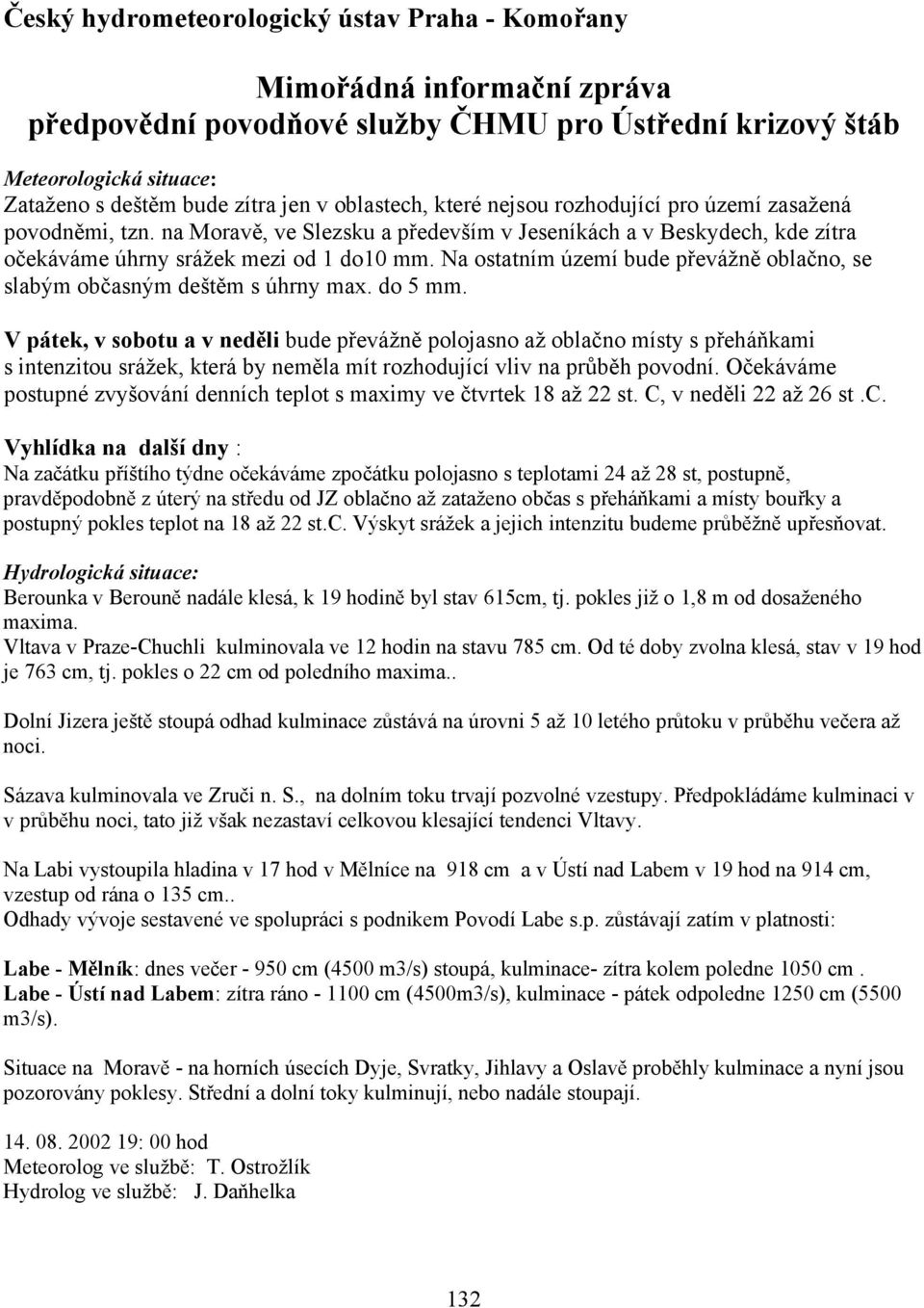 Na ostatním území bude převážně oblačno, se slabým občasným deštěm s úhrny max. do 5 mm.