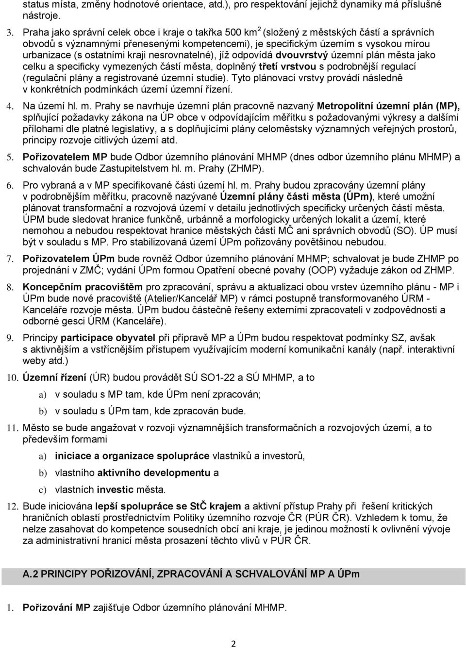 ostatními kraji nesrovnatelné), jíž odpovídá dvouvrstvý územní plán města jako celku a specificky vymezených částí města, doplněný třetí vrstvou s podrobnější regulací (regulační plány a registrované