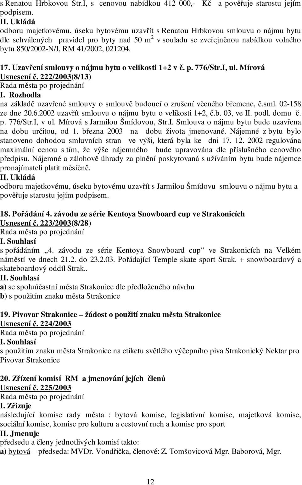 41/2002, 021204. 17. Uzavření smlouvy o nájmu bytu o velikosti 1+2 v č. p. 776/Str.I, ul. Mírová Usnesení č. 222/2003(8/13) I.