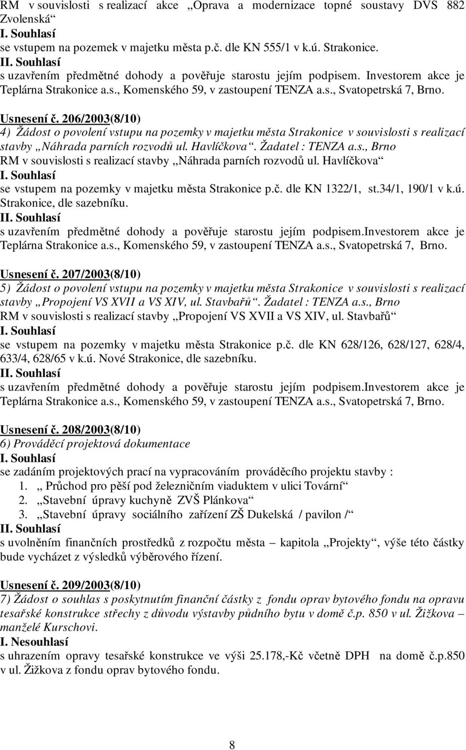 206/2003(8/10) 4) Žádost o povolení vstupu na pozemky v majetku města Strakonice v souvislosti s realizací stavby Náhrada parních rozvodů ul. Havlíčkova. Žadatel : TENZA a.s., Brno RM v souvislosti s realizací stavby Náhrada parních rozvodů ul.
