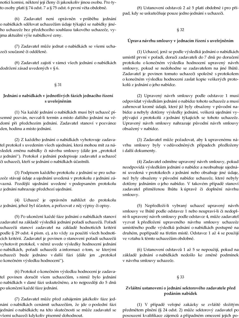 (7) Zadavatel může jednat o nabídkách se všemi uchazeči současně či odděleně. (8) Zadavatel zajistí v rámci všech jednání o nabídkách dodržení zásad uvedených v 6.