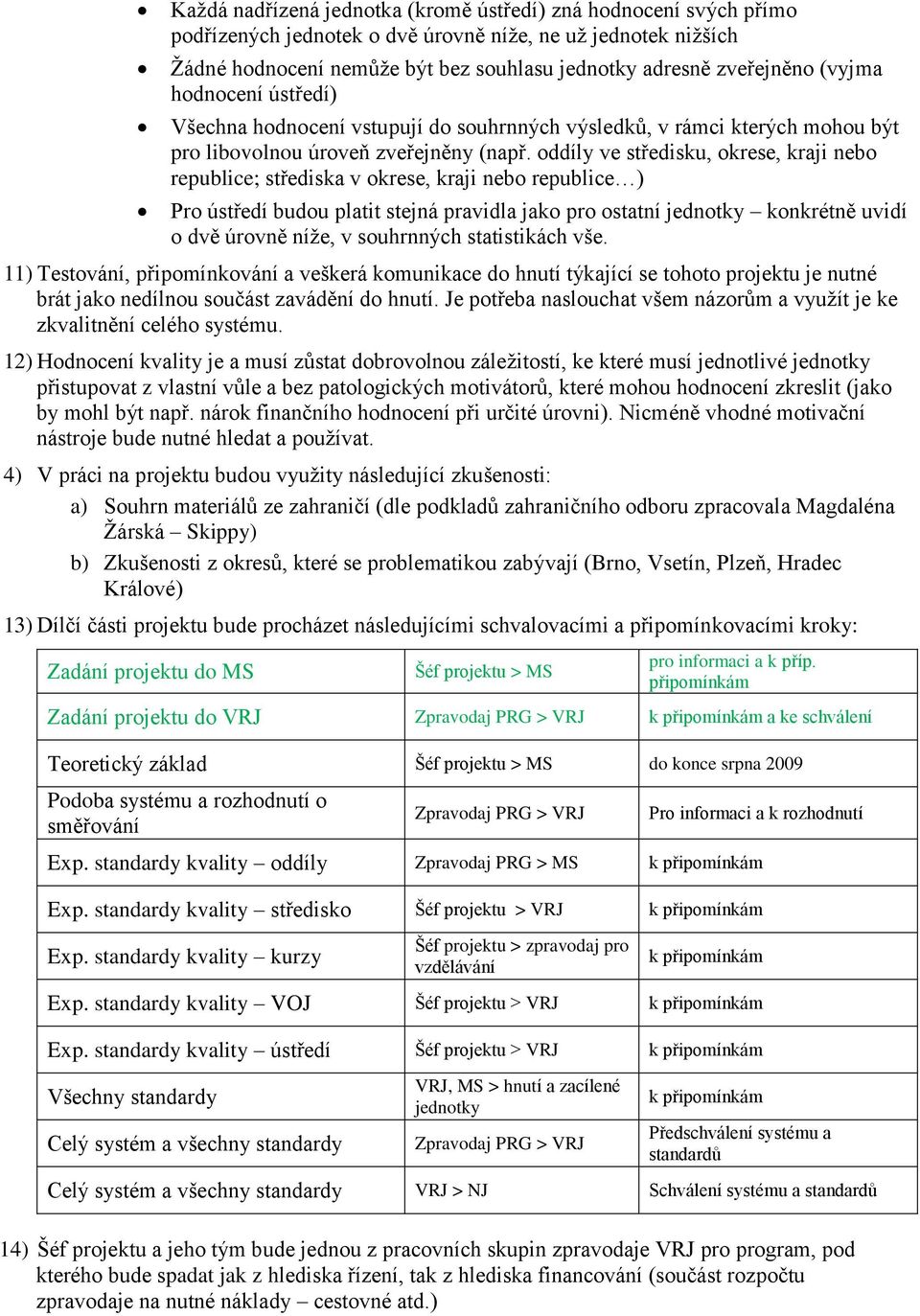 oddíly ve středisku, okrese, kraji nebo republice; střediska v okrese, kraji nebo republice ) Pro ústředí budou platit stejná pravidla jako pro ostatní jednotky konkrétně uvidí o dvě úrovně níţe, v