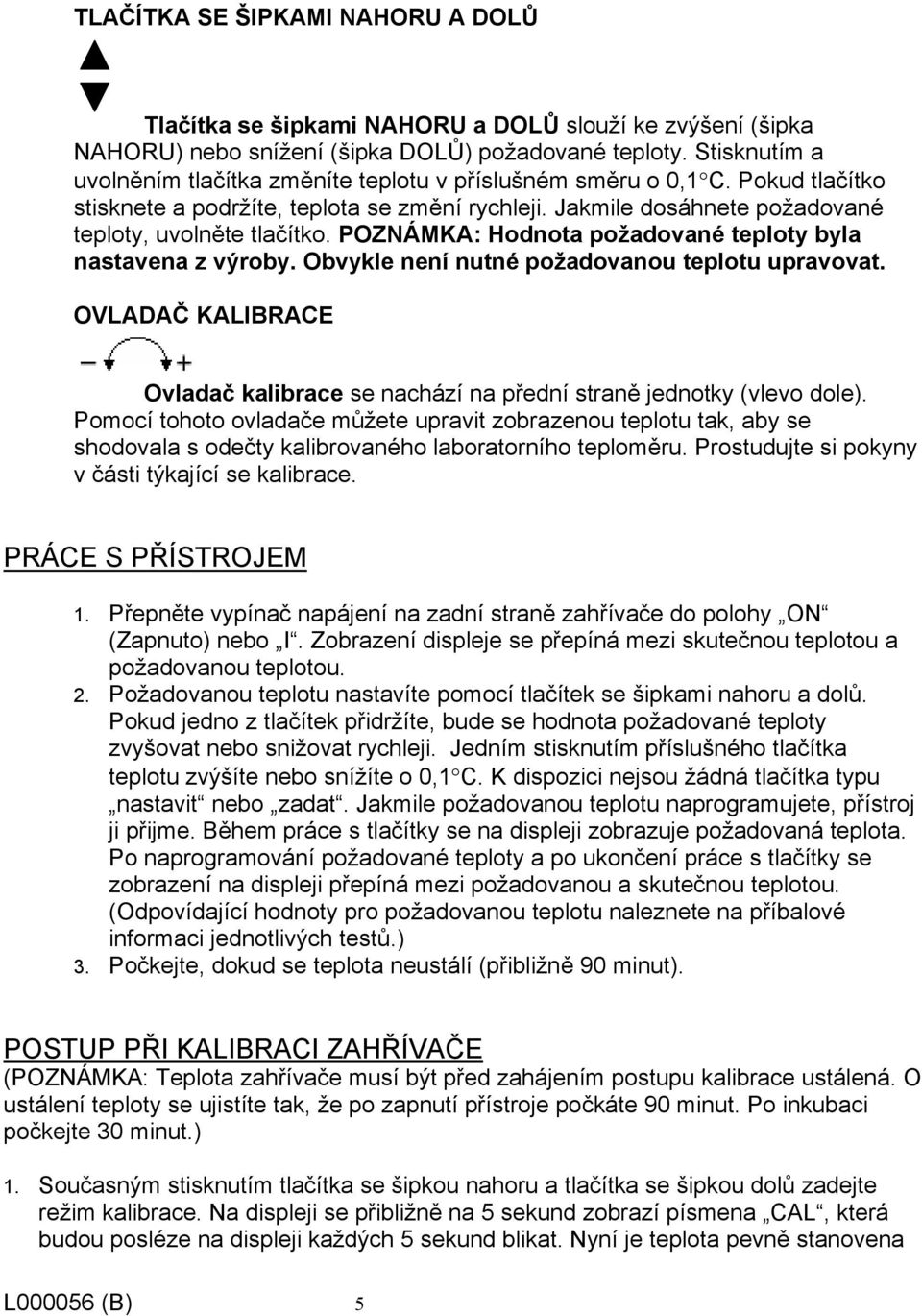 POZNÁMKA: Hodnota požadované teploty byla nastavena z výroby. Obvykle není nutné požadovanou teplotu upravovat. OVLADAČ KALIBRACE Ovladač kalibrace se nachází na přední straně jednotky (vlevo dole).