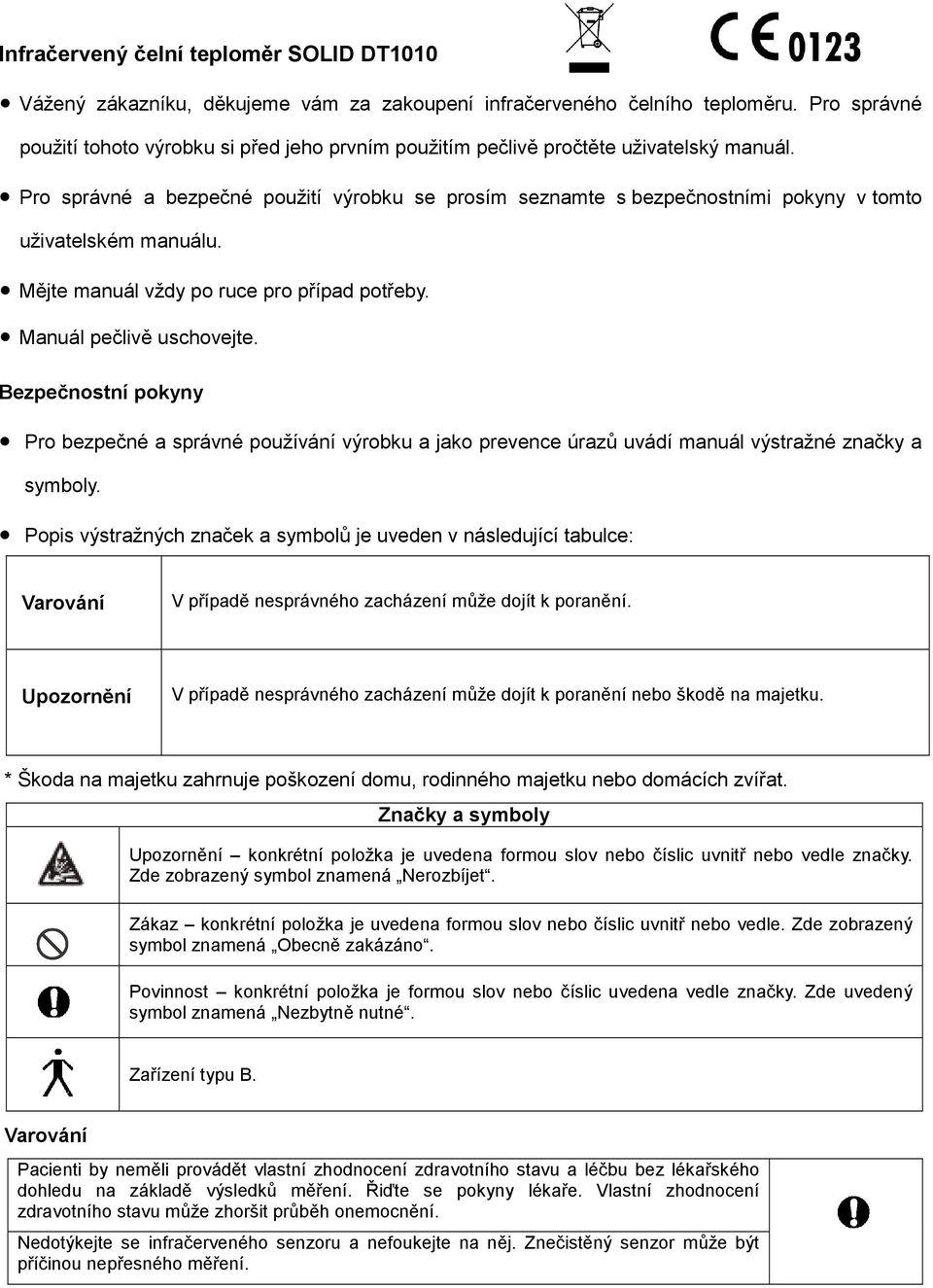 Pro správné a bezpečné použití výrobku se prosím seznamte s bezpečnostními pokyny v tomto uživatelském manuálu. Mějte manuál vždy po ruce pro případ potřeby. Manuál pečlivě uschovejte.