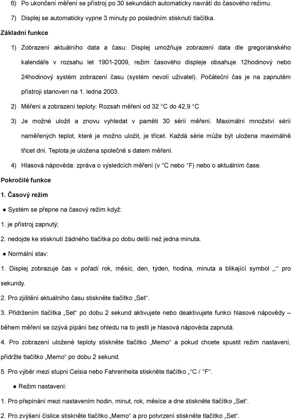 systém zobrazení času (systém nevolí uživatel). Počáteční čas je na zapnutém přístroji stanoven na 1. ledna 2003.