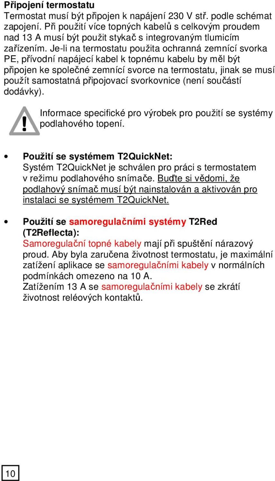 Je-li na termostatu použita ochranná zemnící svorka PE, přívodní napájecí kabel k topnému kabelu by měl být připojen ke společné zemnící svorce na termostatu, jinak se musí použít samostatná