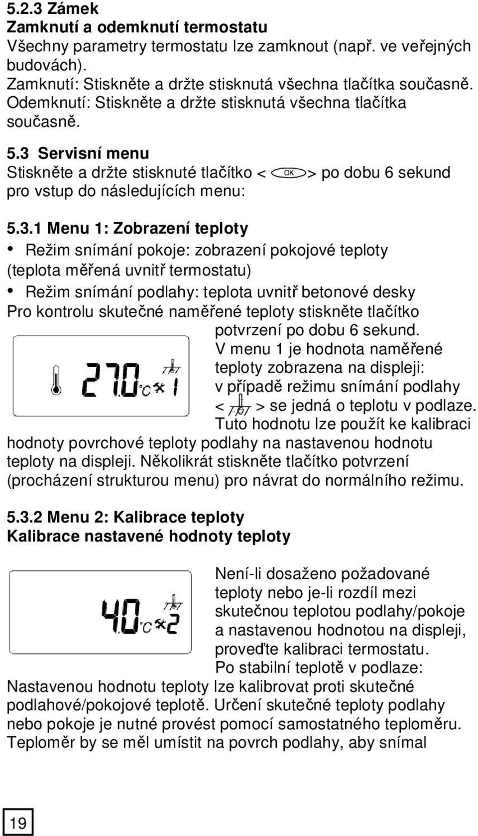 Servisní menu Stiskněte a držte stisknuté tlačítko < pro vstup do následujících menu: > po dobu 6 sekund 5.3.