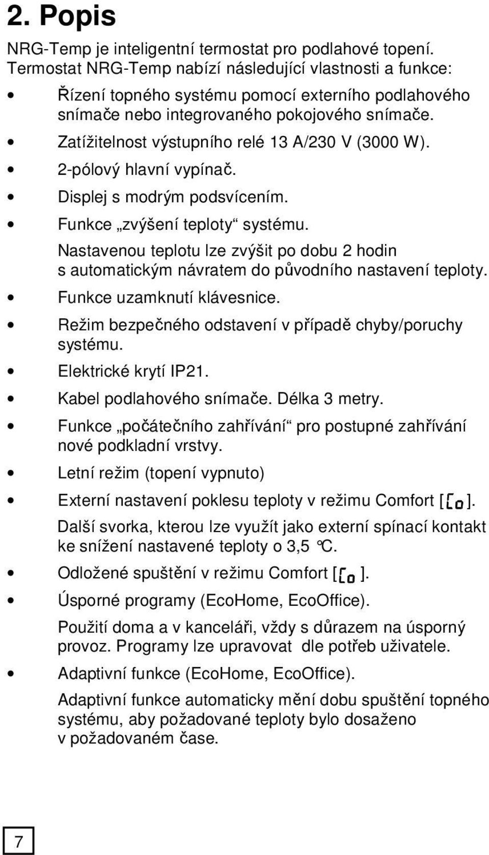 Zatížitelnost výstupního relé 13 A/230 V (3000 W). 2-pólový hlavní vypínač. Displej s modrým podsvícením. Funkce zvýšení teploty systému.