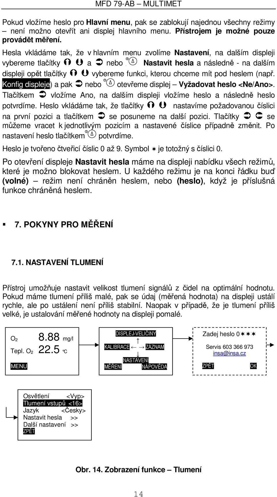 pod heslem (např. Konfig displeje) a pak nebo otevřeme displej Vyžadovat heslo <Ne/Ano>. Tlačítkem vložíme Ano, na dalším displeji vložíme heslo a následně heslo potvrdíme.