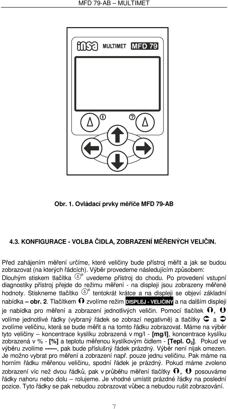 Výběr provedeme následujícím způsobem: Dlouhým stiskem tlačítka uvedeme přístroj do chodu.