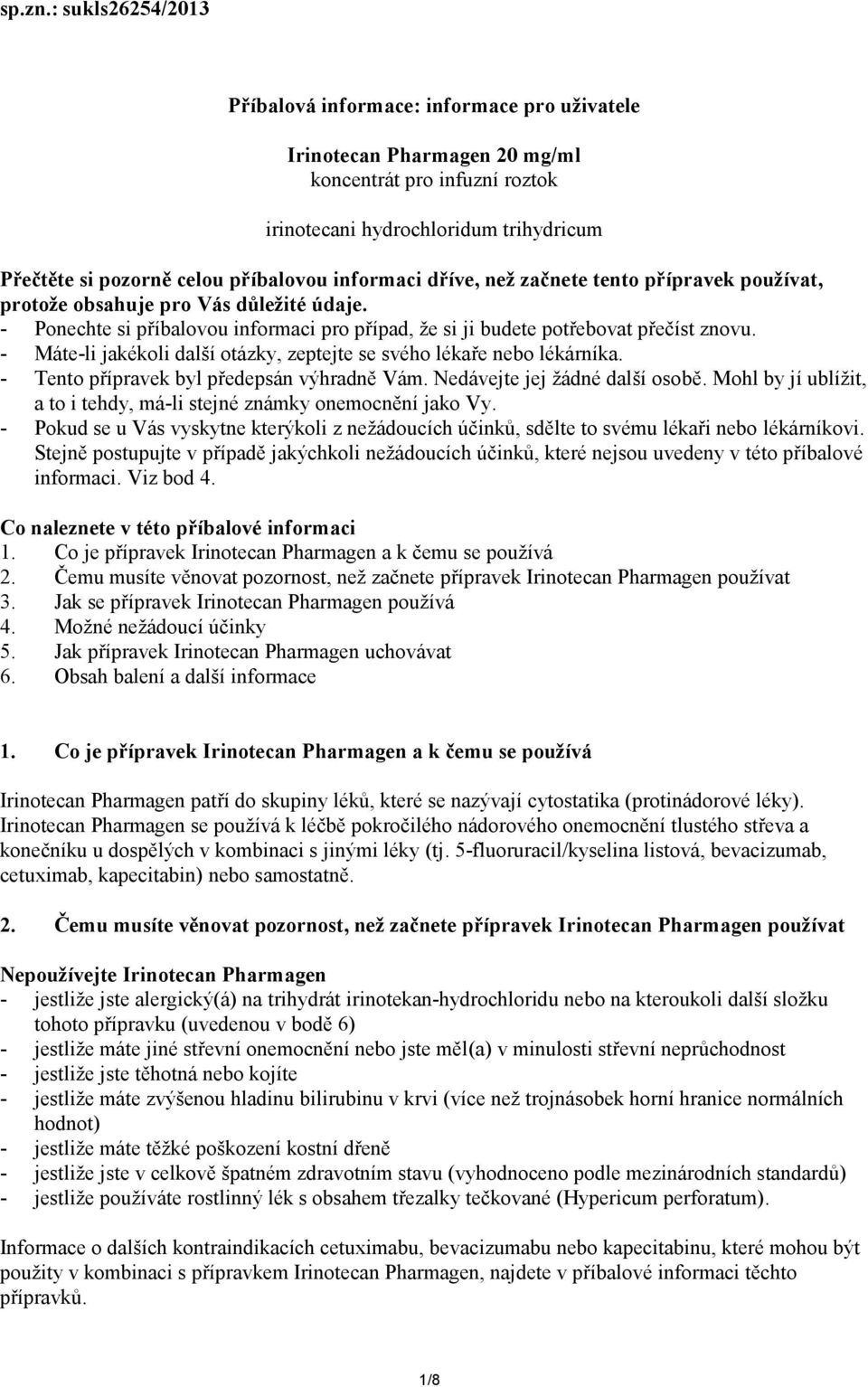 informaci dříve, než začnete tento přípravek používat, protože obsahuje pro Vás důležité údaje. - Ponechte si příbalovou informaci pro případ, že si ji budete potřebovat přečíst znovu.