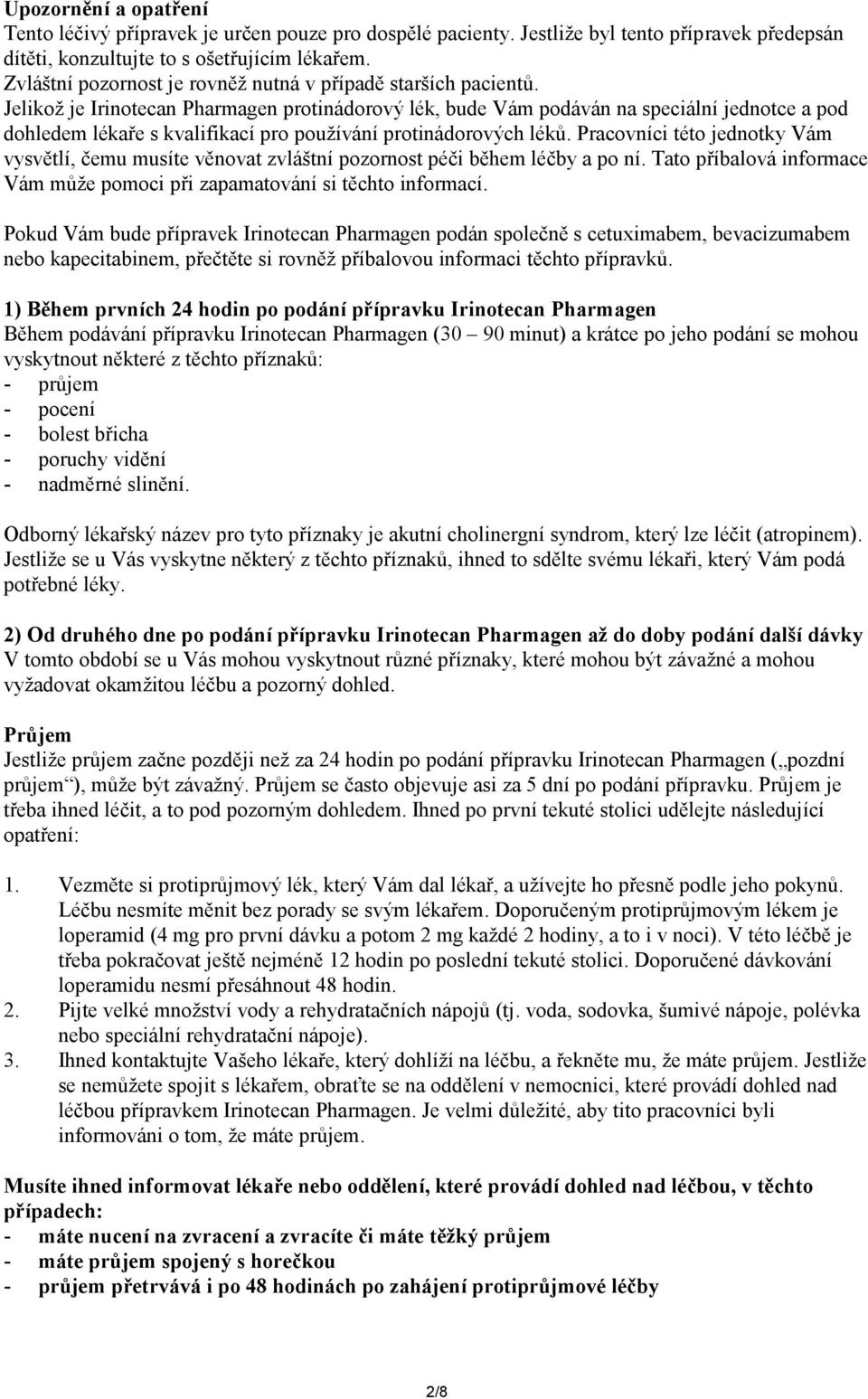 Jelikož je Irinotecan Pharmagen protinádorový lék, bude Vám podáván na speciální jednotce a pod dohledem lékaře s kvalifikací pro používání protinádorových léků.