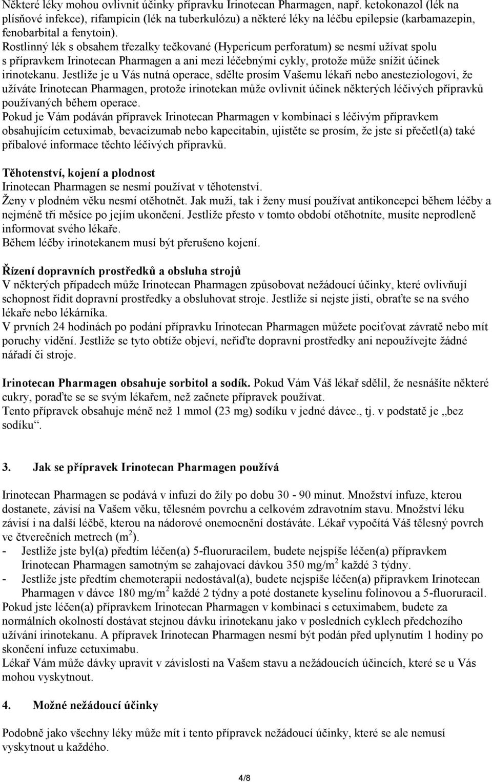 Rostlinný lék s obsahem třezalky tečkované (Hypericum perforatum) se nesmí užívat spolu s přípravkem Irinotecan Pharmagen a ani mezi léčebnými cykly, protože může snížit účinek irinotekanu.