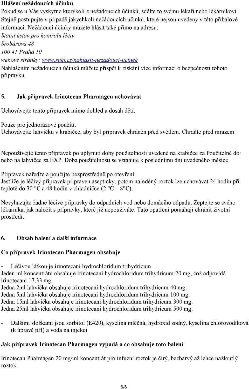 Nežádoucí účinky můžete hlásit také přímo na adresu: Státní ústav pro kontrolu léčiv Šrobárova 48 100 41 Praha 10 webové stránky: www.sukl.