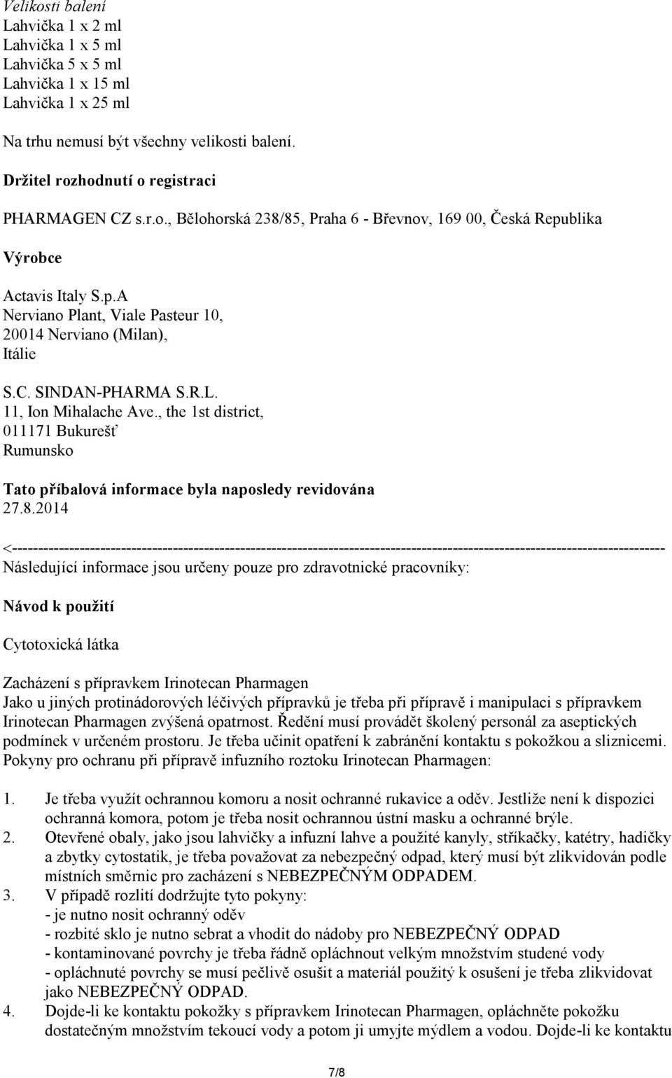 C. SINDAN-PHARMA S.R.L. 11, Ion Mihalache Ave., the 1st district, 011171 Bukurešť Rumunsko Tato příbalová informace byla naposledy revidována 27.8.