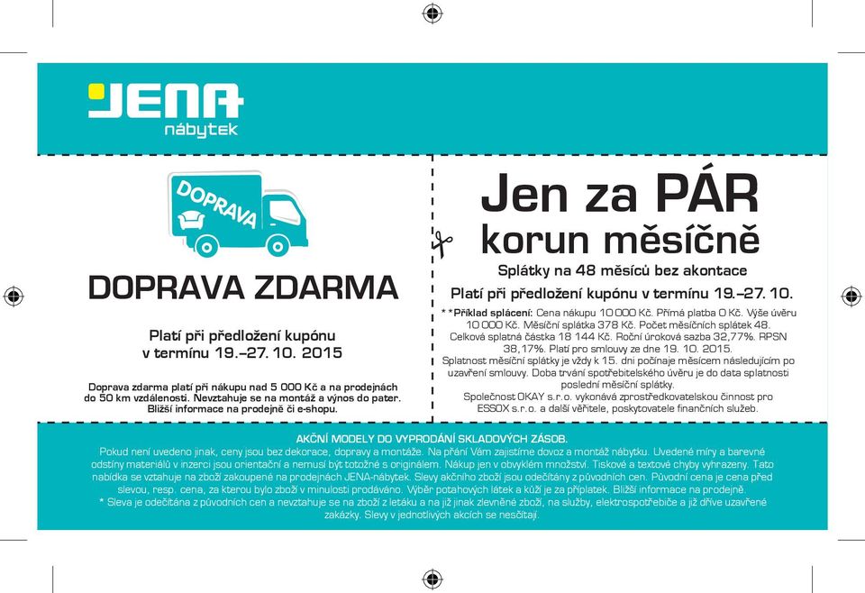 Přímá platba 0 Kč. Výše úvěru 10 000 Kč. Měsíční splátka 378 Kč. Počet měsíčních splátek 48. Celková splatná částka 18 144 Kč. Roční úroková sazba 32,77%. RPSN 38,17%. Platí pro smlouvy ze dne 19. 10. 2015.