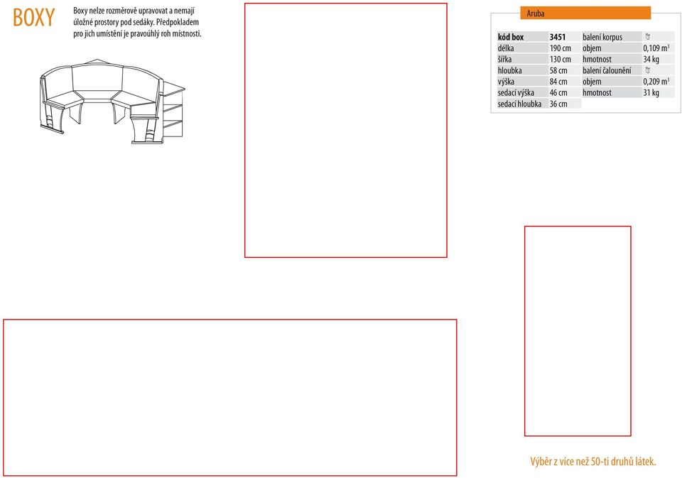 hloubka 41 cm Aruba kód box 3451 balení korpus délka 190 cm objem 0,109 m 3 šířka 130 cm hmotnost 34 kg hloubka 58 cm balení čalounění výška 84 cm objem 0,209 m 3 sedací výška 46 cm hmotnost 31 kg
