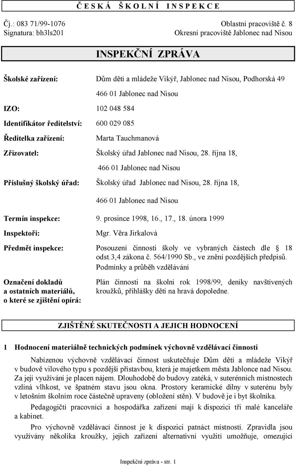 600 029 085 Ředitelka zařízení: Marta Tauchmanová Zřizovatel: Školský úřad Jablonec nad Nisou, 28. října 18, Příslušný školský úřad: Školský úřad Jablonec nad Nisou, 28. října 18, Termín inspekce: 9.