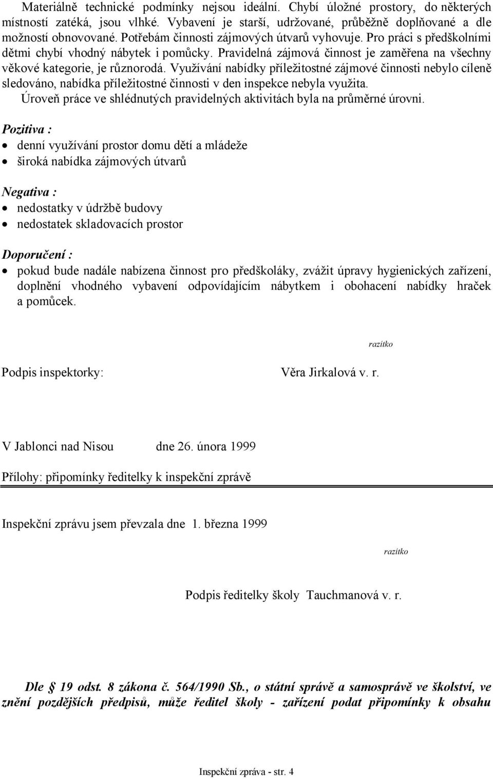 Využívání nabídky příležitostné zájmové činnosti nebylo cíleně sledováno, nabídka příležitostné činnosti v den inspekce nebyla využita.