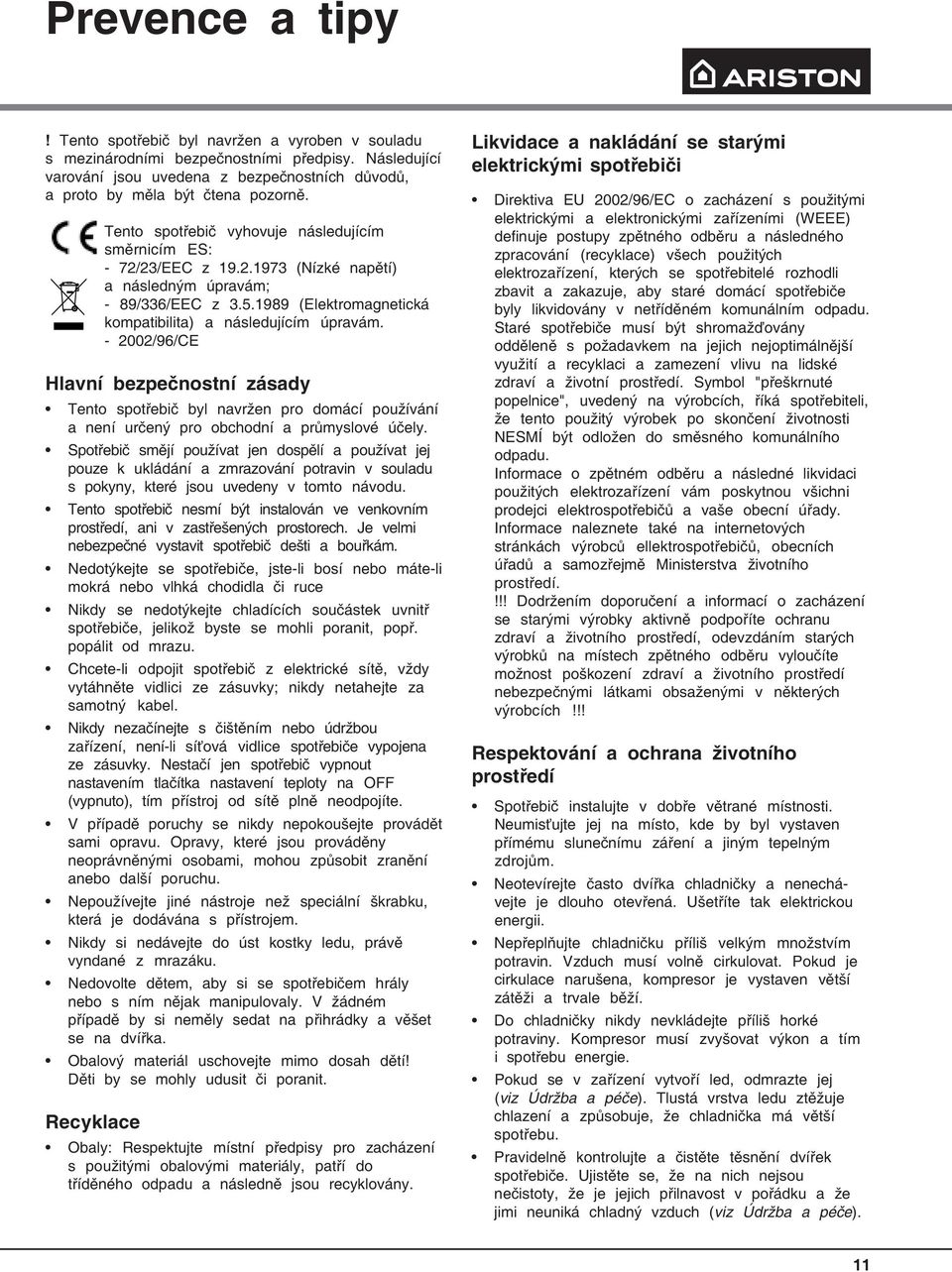 - 2002/96/CE Hlavní bezpečnostní zásady Tento spotřebič byl navržen pro domácí používání a není určený pro obchodní a průmyslové účely.