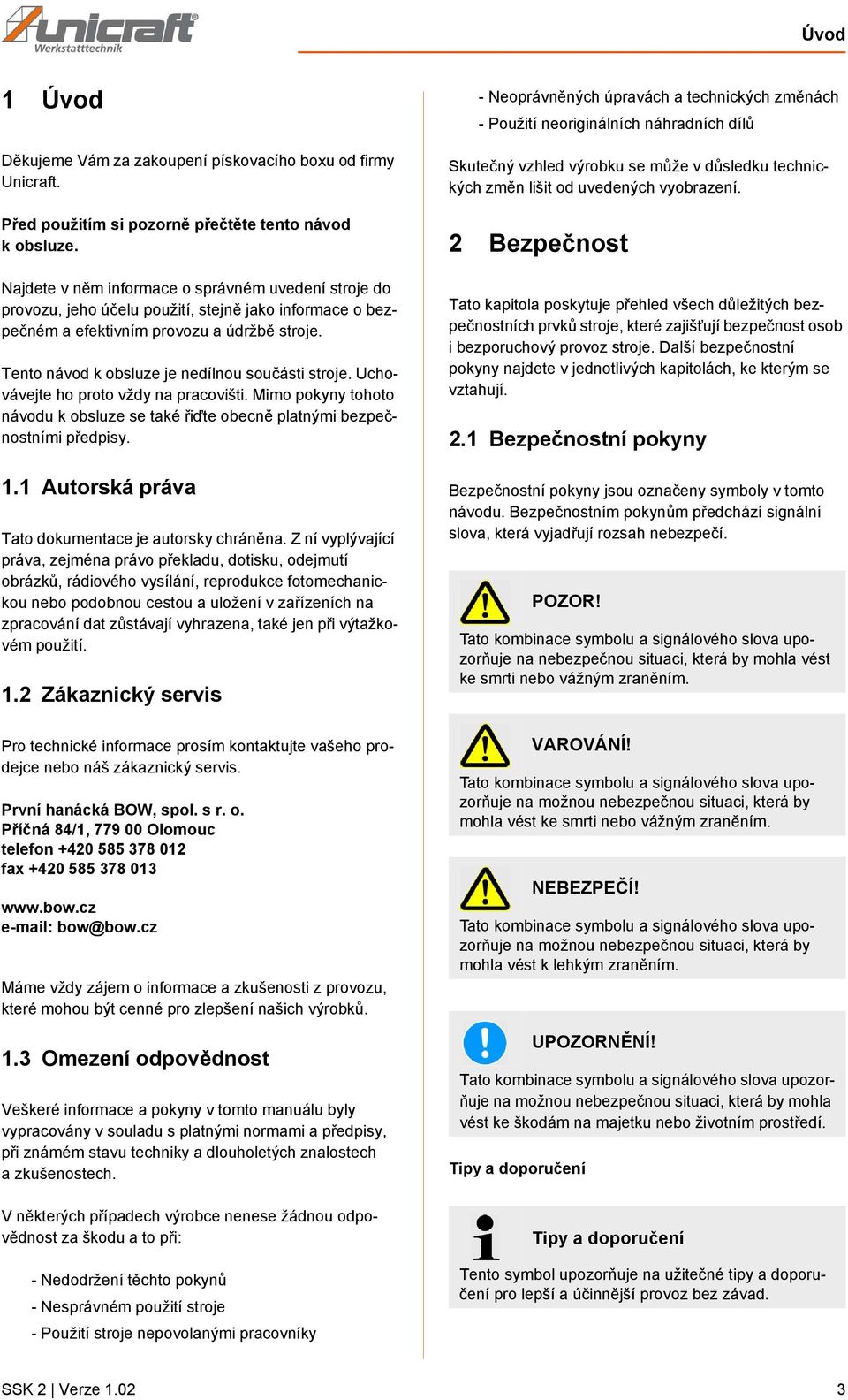 Tento návod k obsluze je nedílnou součásti stroje. Uchovávejte ho proto vždy na pracovišti. Mimo pokyny tohoto návodu k obsluze se také řiďte obecně platnými bezpečnostními předpisy. 1.