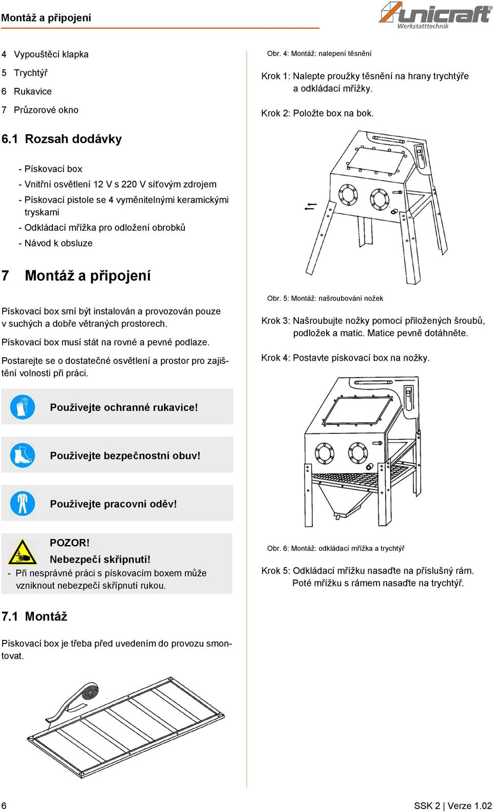 1 Rozsah dodávky - Pískovací box - Vnitřní osvětlení 12 V s 220 V síťovým zdrojem - Pískovací pistole se 4 vyměnitelnými keramickými tryskami - Odkládací mřížka pro odložení obrobků - Návod k obsluze