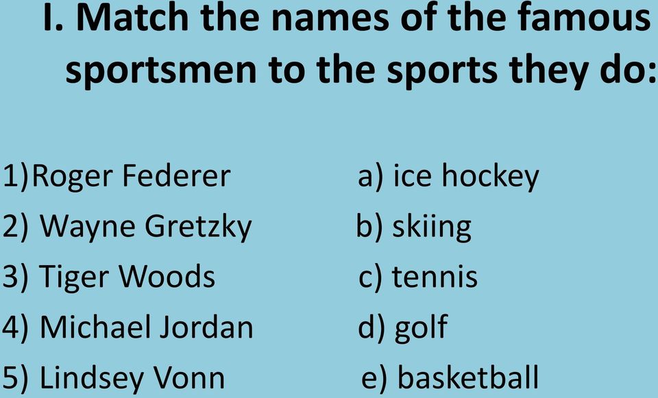 Wayne Gretzky b) skiing 3) Tiger Woods c) tennis