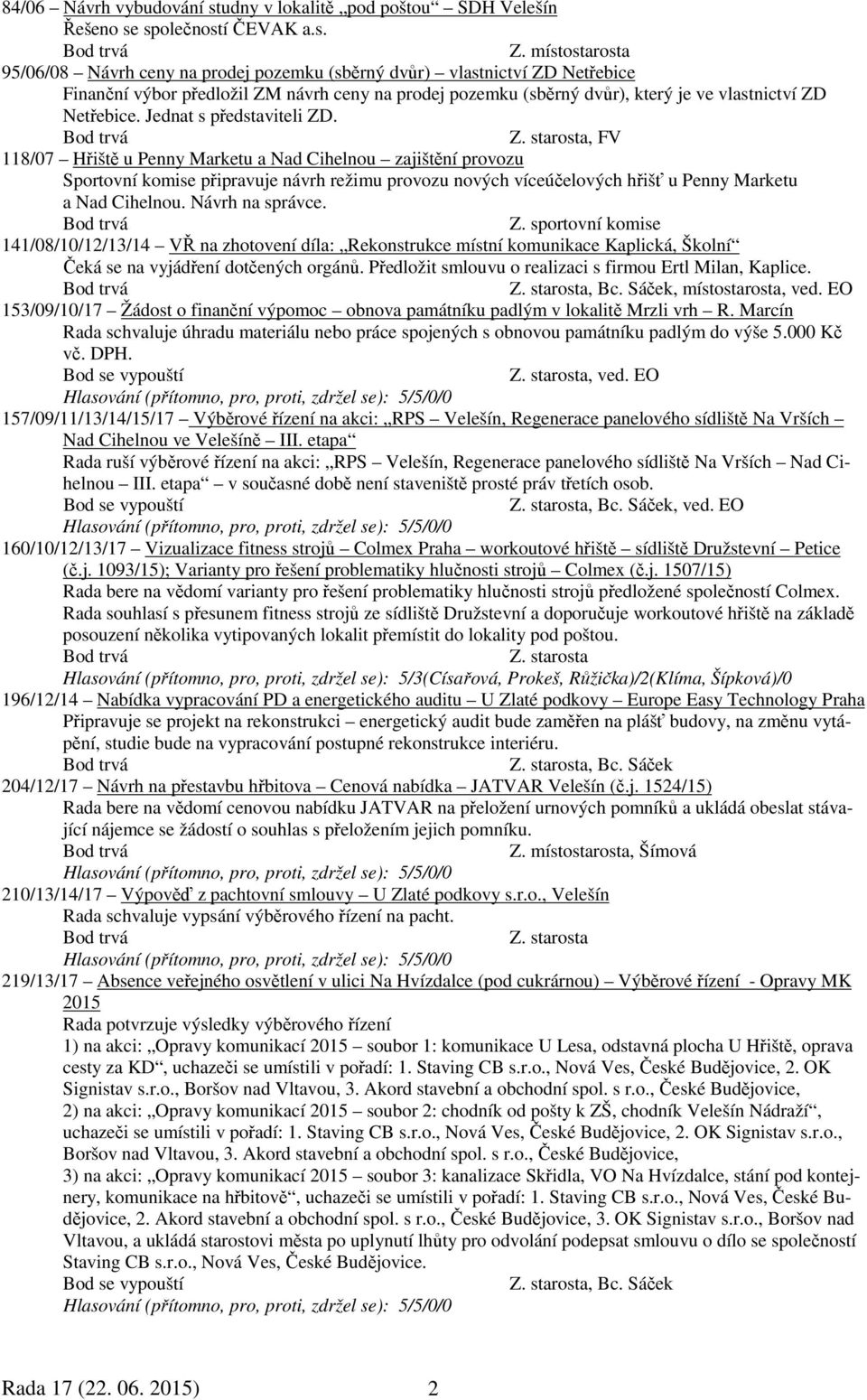 společností ČEVAK a.s. 95/06/08 Návrh ceny na prodej pozemku (sběrný dvůr) vlastnictví ZD Netřebice Finanční výbor předložil ZM návrh ceny na prodej pozemku (sběrný dvůr), který je ve vlastnictví ZD Netřebice.