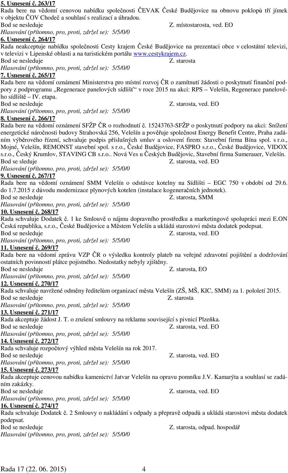 265/17 Rada bere na vědomí oznámení Ministerstva pro místní rozvoj ČR o zamítnutí žádosti o poskytnutí finanční podpory z podprogramu Regenerace panelových sídlišť v roce 2015 na akci: RPS Velešín,