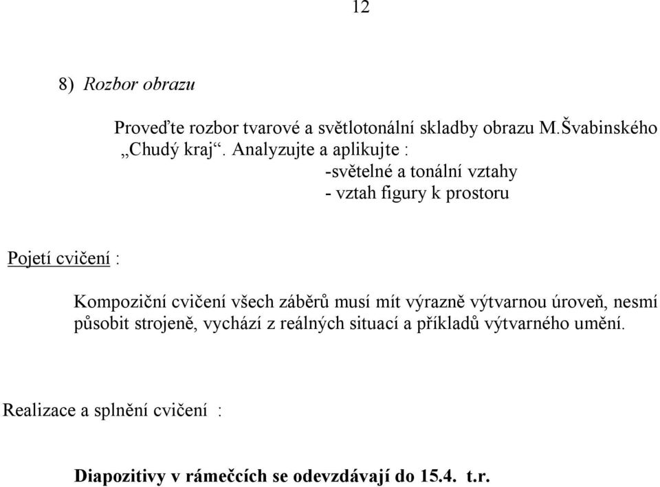 Kompoziční cvičení všech záběrů musí mít výrazně výtvarnou úroveň, nesmí působit strojeně, vychází z