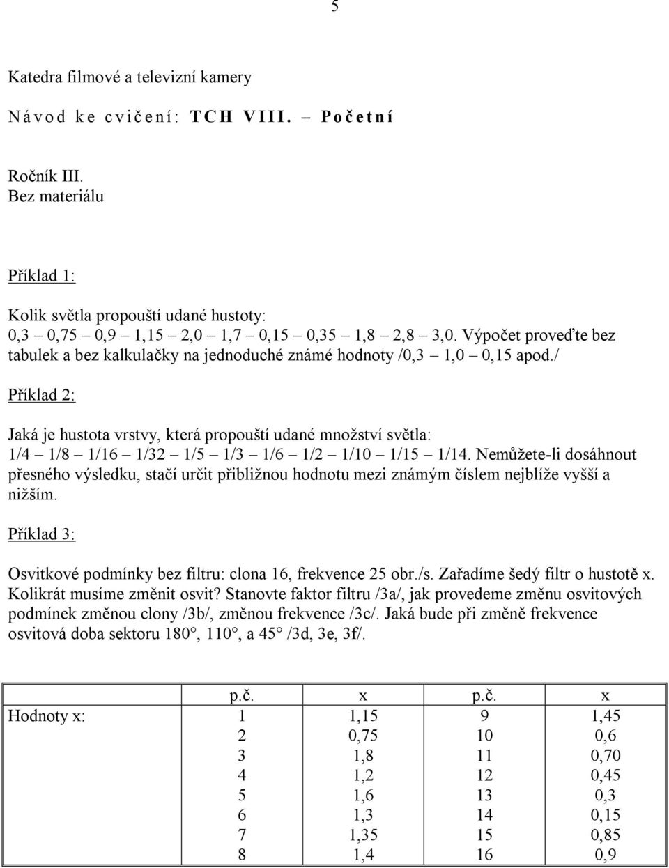 / Příklad : Jaká je hustota vrstvy, která propouští udané množství světla: 1/ 1/ 1/1 1/ 1/ 1/ 1/ 1/ 1/ 1/1 1/1.