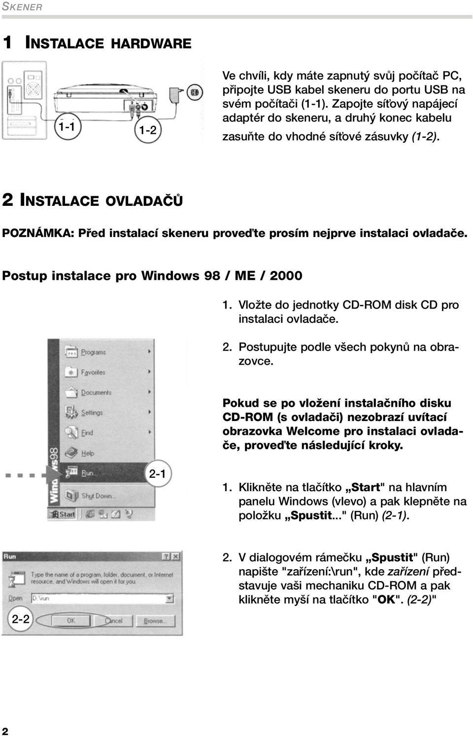 2 INSTALACE OVLADAâÒ POZNÁMKA: Pfied instalací skeneru proveìte prosím nejprve instalaci ovladaãe. Postup instalace pro Windows 98 / ME / 2000 1.