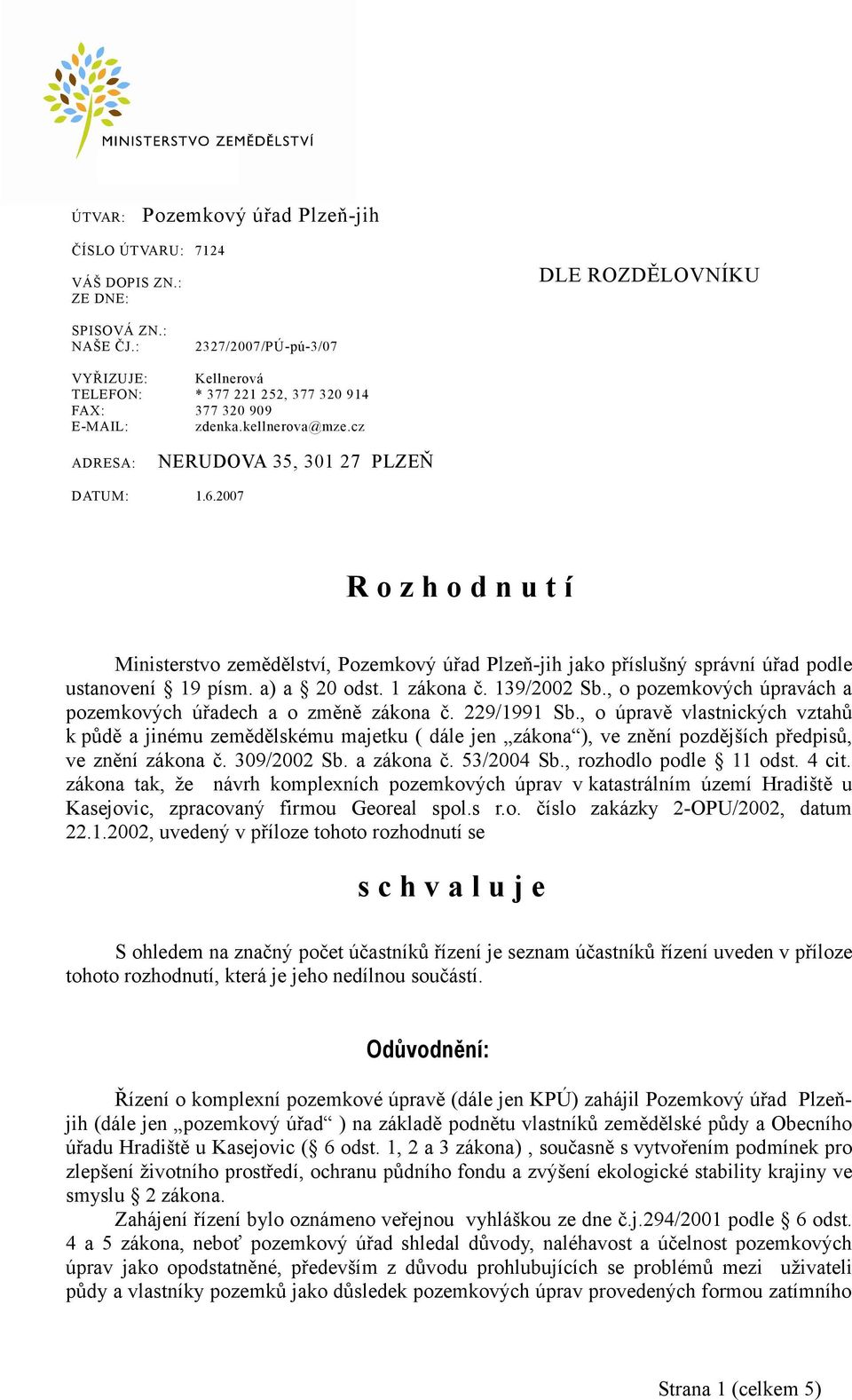 2007 R o z h o d n u t í Ministerstvo zemědělství, Pozemkový úřad Plzeň-jih jako příslušný správní úřad podle ustanovení 19 písm. a) a 20 odst. 1 zákona č. 139/2002 Sb.