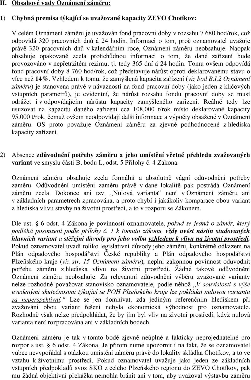 Naopak obsahuje opakovaně zcela protichůdnou informaci o tom, že dané zařízení bude provozováno v nepřetržitém režimu, tj. tedy 365 dní á 24 hodin.