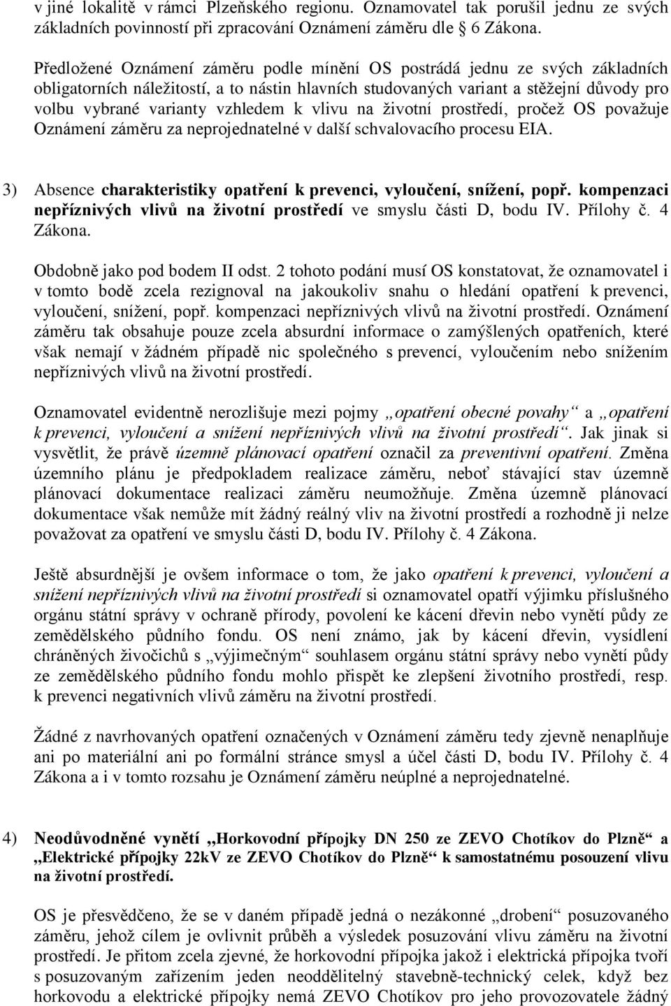 k vlivu na životní prostředí, pročež OS považuje Oznámení záměru za neprojednatelné v další schvalovacího procesu EIA. 3) Absence charakteristiky opatření k prevenci, vyloučení, snížení, popř.