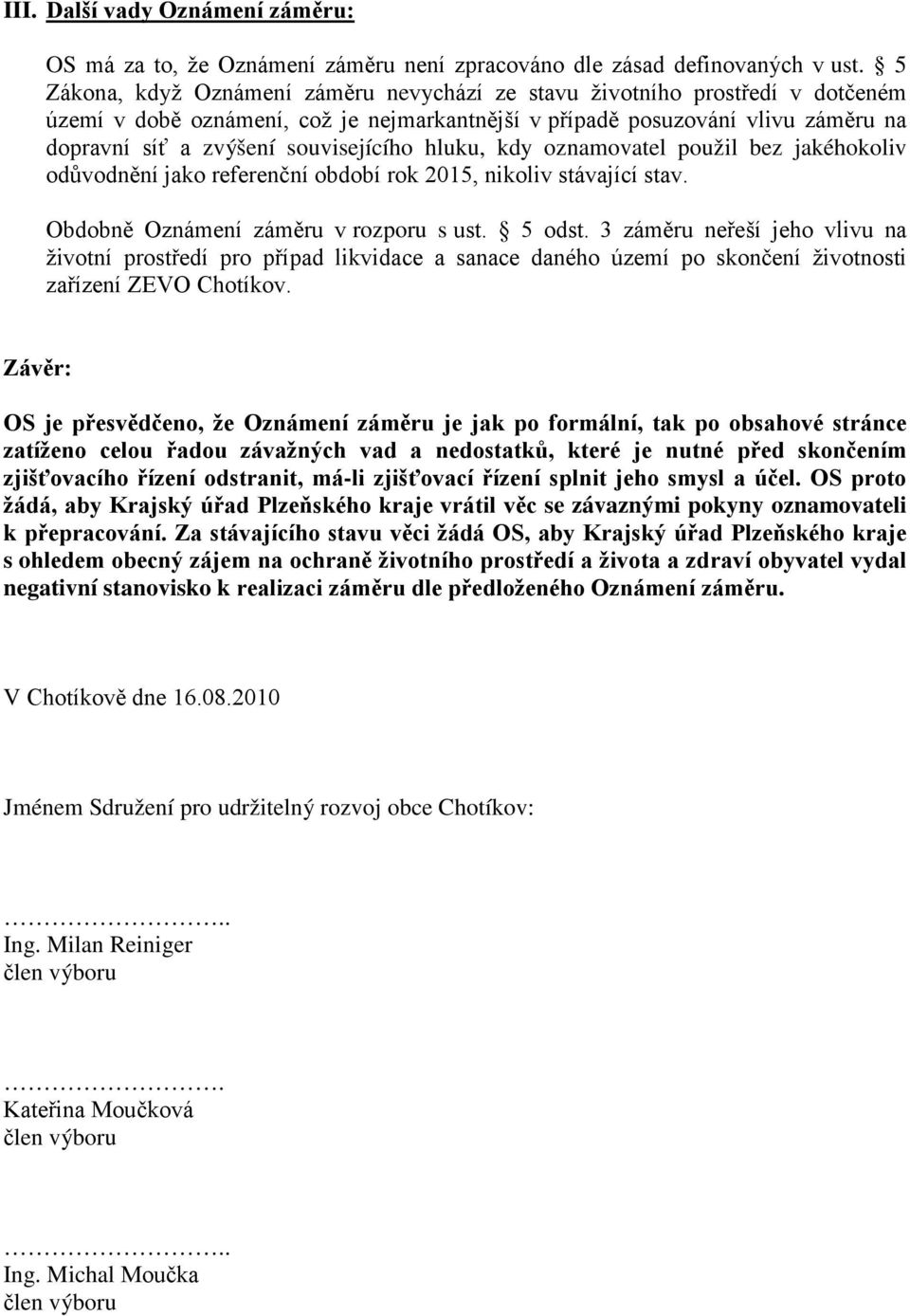 souvisejícího hluku, kdy oznamovatel použil bez jakéhokoliv odůvodnění jako referenční období rok 2015, nikoliv stávající stav. Obdobně Oznámení záměru v rozporu s ust. 5 odst.