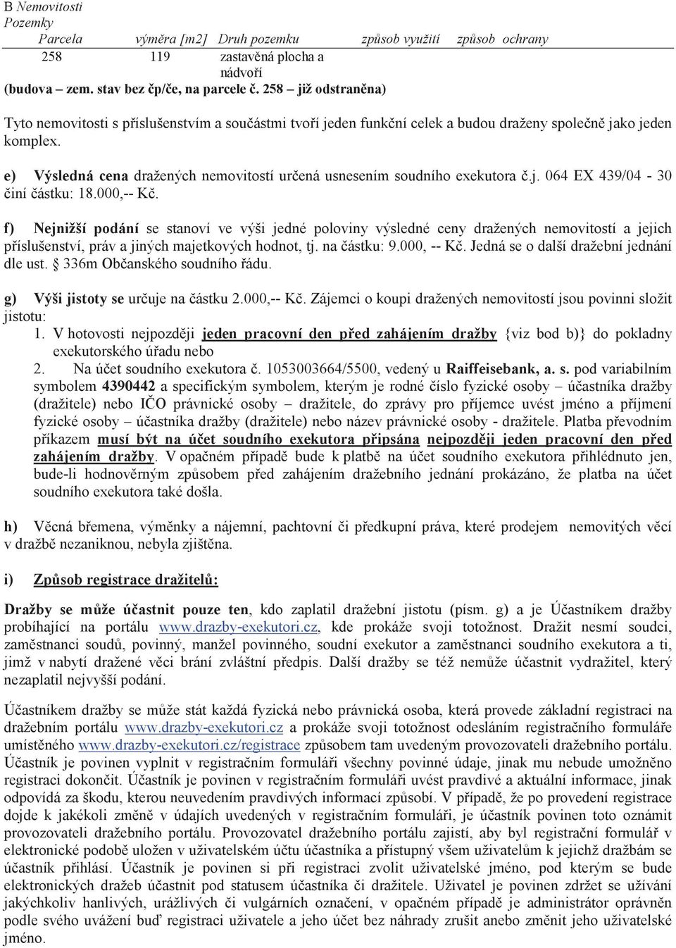 e) Výsledná cena dražených nemovitostí urená usnesením soudního exekutora.j. 064 EX 439/04-30 iní ástku: 18.000,-- K.