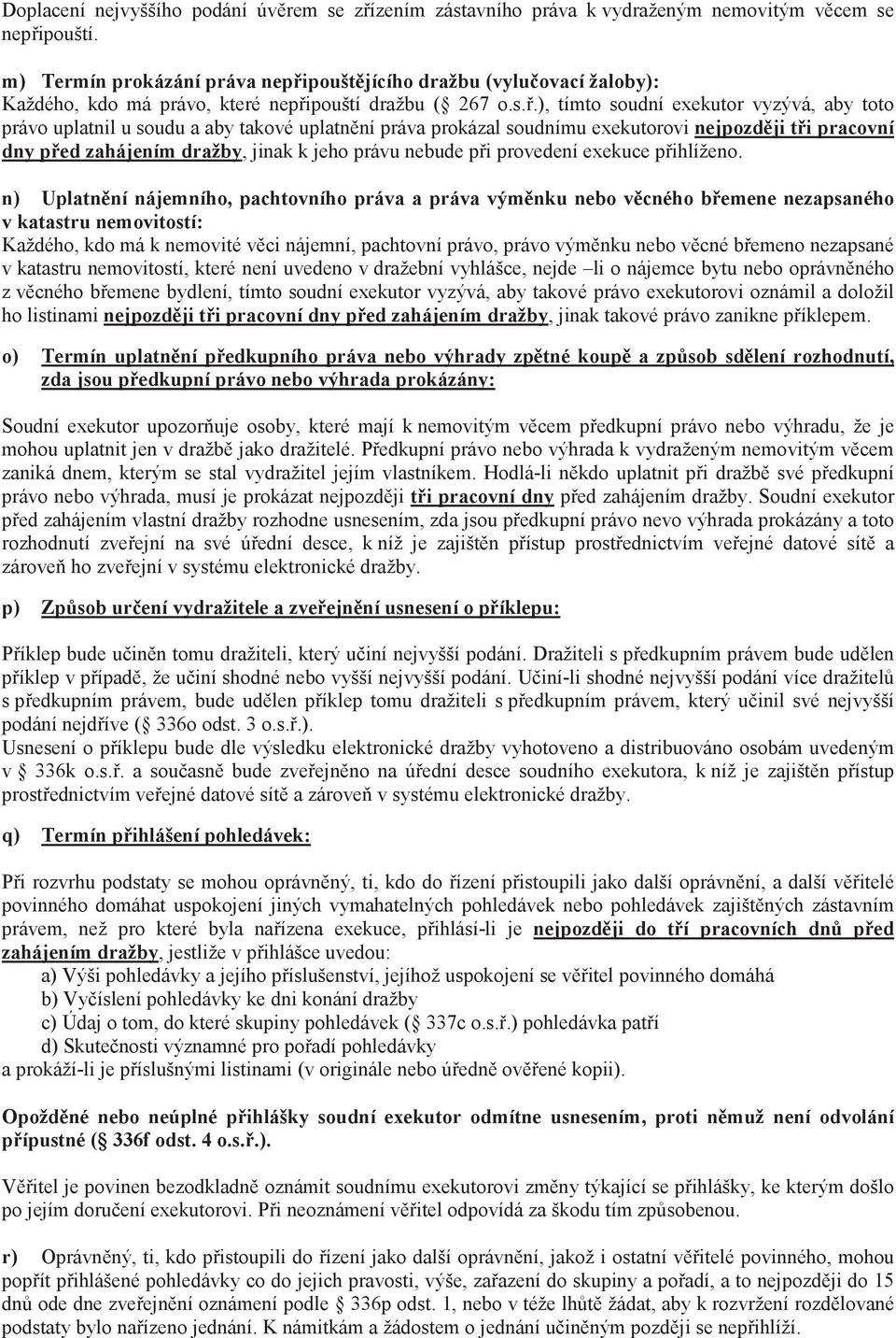 .), tímto soudní exekutor vyzývá, aby toto právo uplatnil u soudu a aby takové uplatnní práva prokázal soudnímu exekutorovi nejpozdji ti pracovní dny ped zahájením dražby, jinak k jeho právu nebude