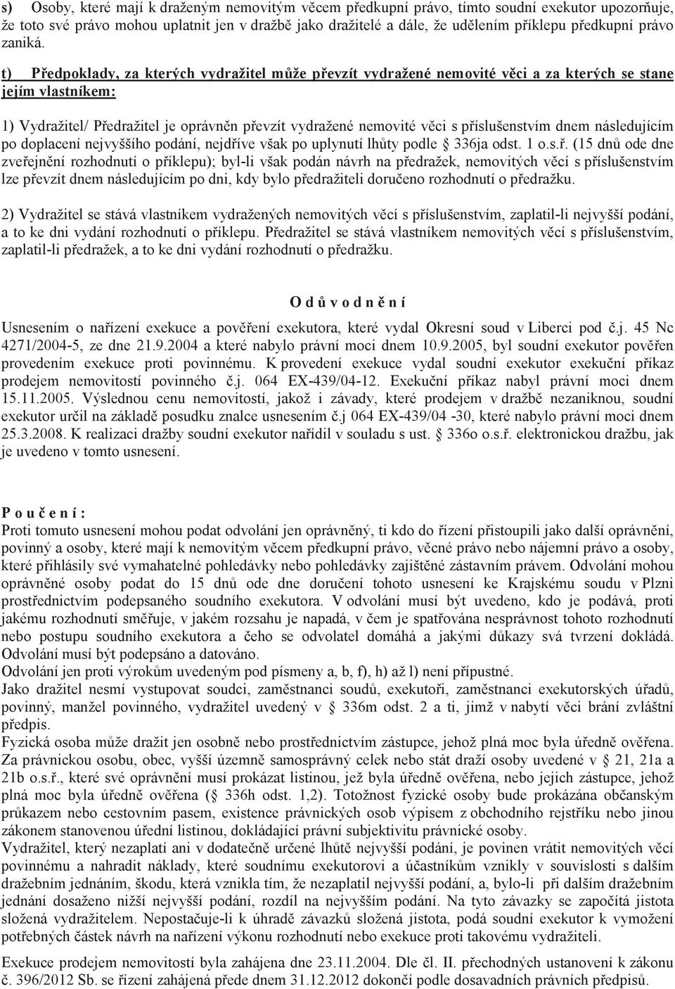 t) Pedpoklady, za kterých vydražitel mže pevzít vydražené nemovité vci a za kterých se stane jejím vlastníkem: 1) Vydražitel/ Pedražitel je oprávnn pevzít vydražené nemovité vci s píslušenstvím dnem