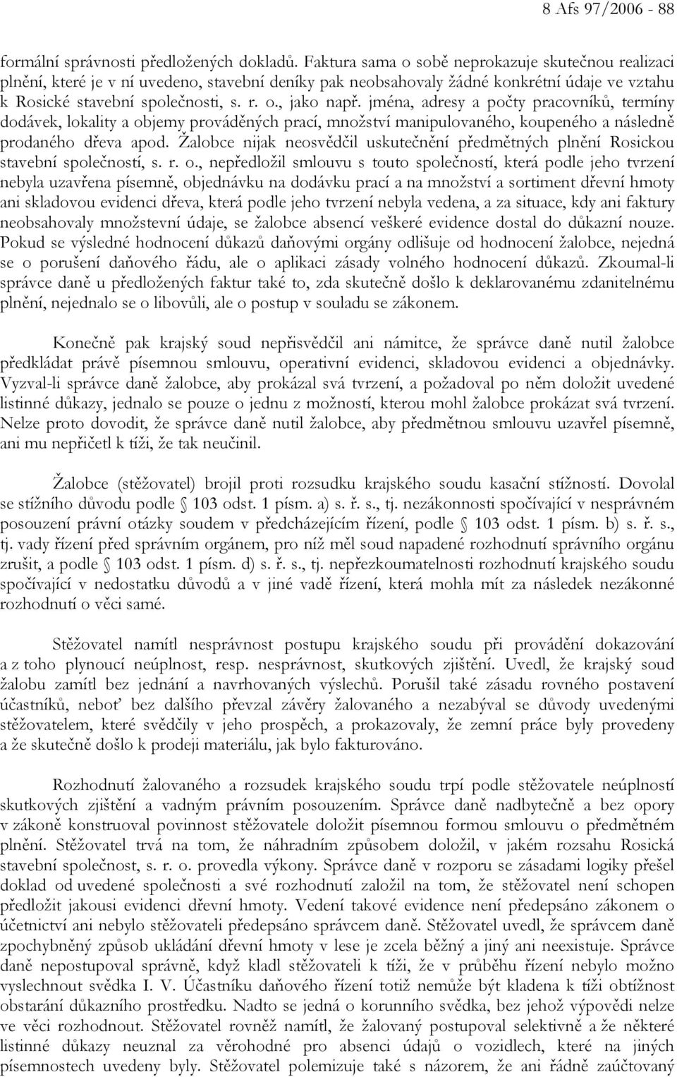 jména, adresy a počty pracovníků, termíny dodávek, lokality a objemy prováděných prací, množství manipulovaného, koupeného a následně prodaného dřeva apod.