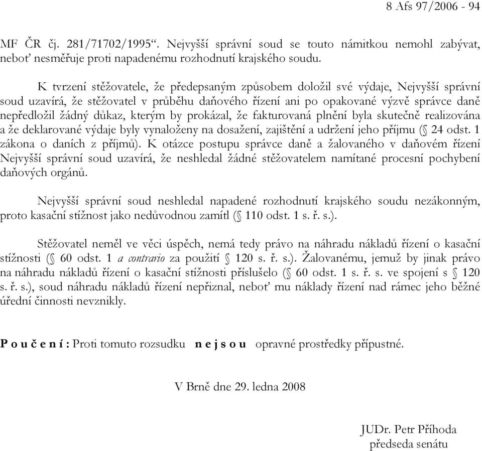 kterým by prokázal, že fakturovaná plnění byla skutečně realizována a že deklarované výdaje byly vynaloženy na dosažení, zajištění a udržení jeho příjmu ( 24 odst. 1 zákona o daních z příjmů).