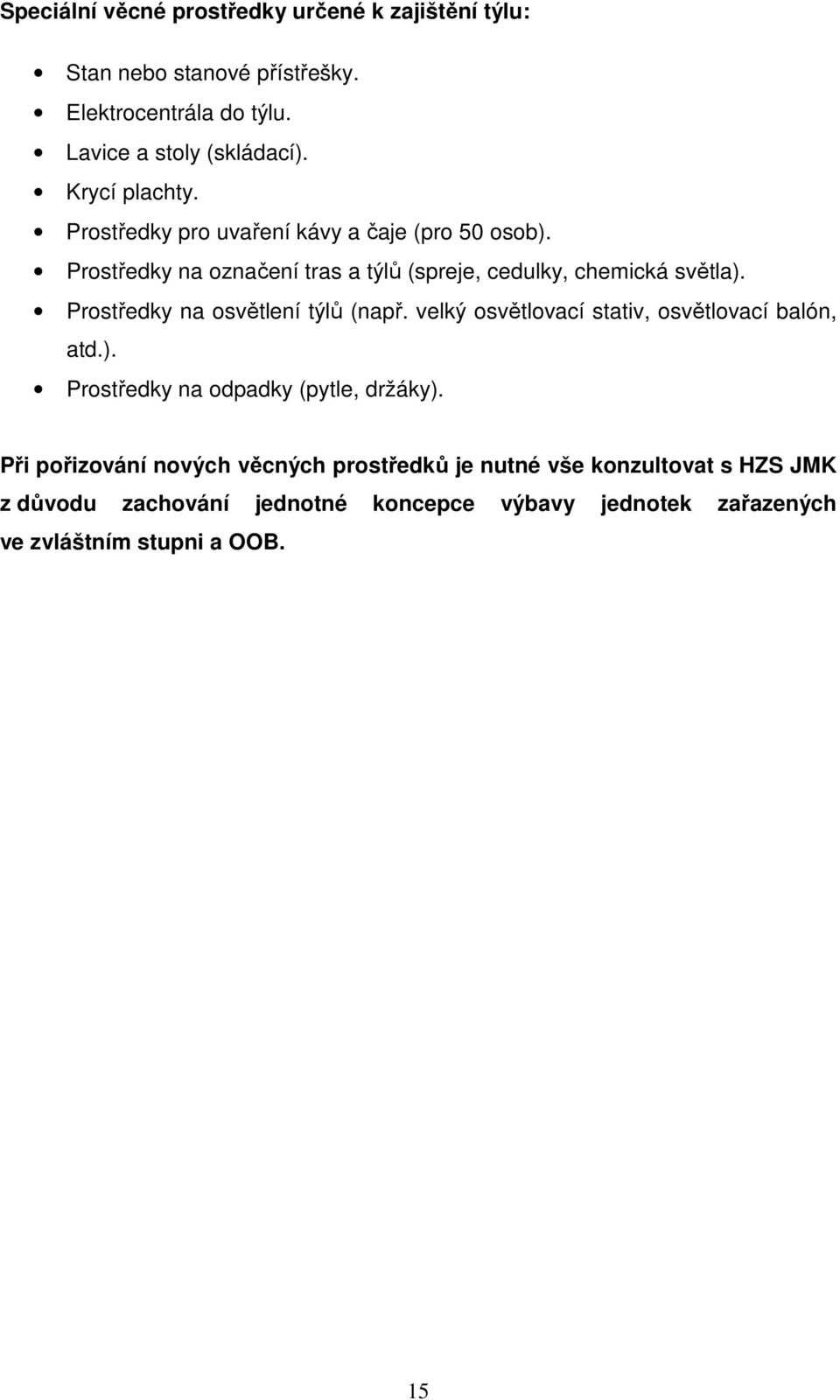 Prostředky na osvětlení týlů (např. velký osvětlovací stativ, osvětlovací balón, atd.). Prostředky na odpadky (pytle, držáky).