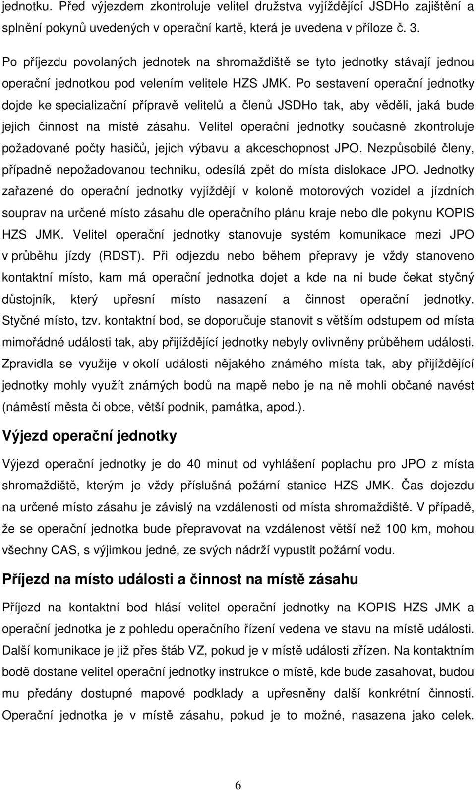 Po sestavení operační jednotky dojde ke specializační přípravě velitelů a členů JSDHo tak, aby věděli, jaká bude jejich činnost na místě zásahu.